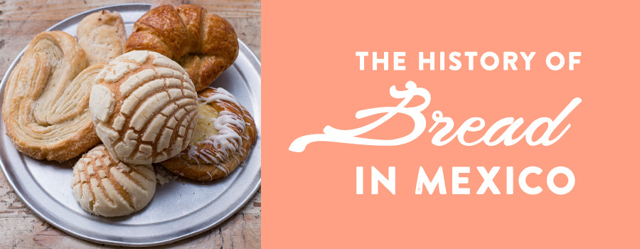 THE HISTORY OF BREAD & PAN DULCE IN MEXICO