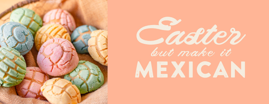 Easter – But Make it Mexican!