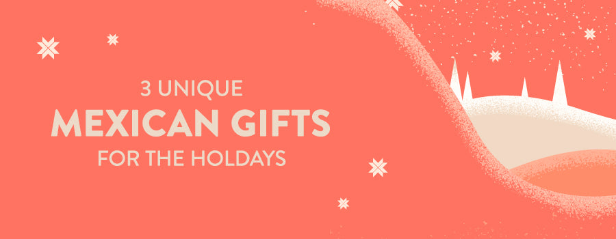 3 UNIQUE MEXICAN HOLIDAY GIFT IDEAS